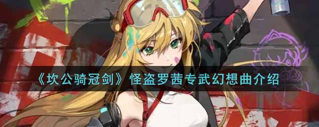 《坎公骑冠剑》怪盗罗茜专武幻想曲介绍