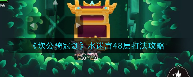 《坎公骑冠剑》水迷宫48层打法攻略