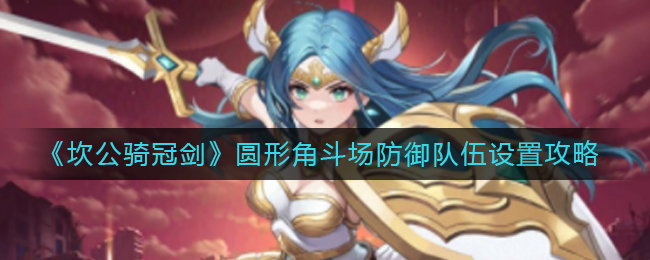 《坎公骑冠剑》圆形角斗场防御队伍设置攻略