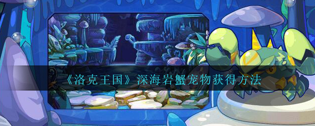 《洛克王国》深海岩蟹宠物获得方法