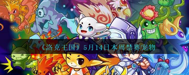 《洛克王国》5月14日本周禁赛宠物