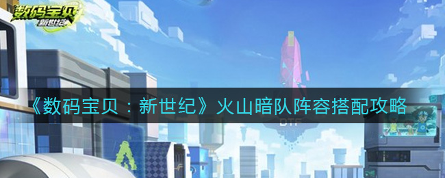 《数码宝贝：新世纪》火山暗队阵容搭配攻略