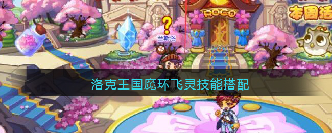 洛克王国魔环飞灵技能搭配