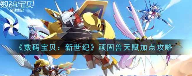 《数码宝贝：新世纪》顽固兽天赋加点攻略