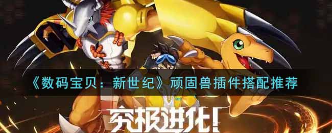 《数码宝贝：新世纪》顽固兽插件搭配推荐