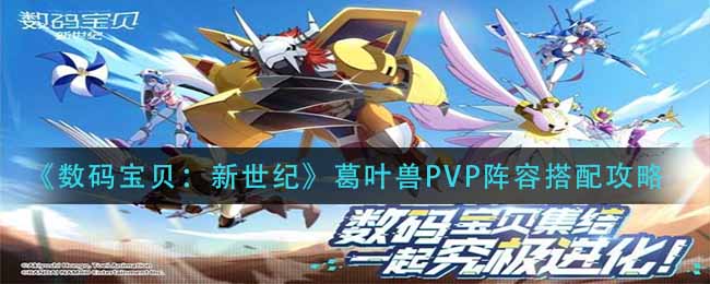 《数码宝贝：新世纪》葛叶兽PVP阵容搭配攻略