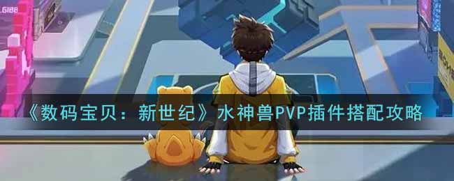《数码宝贝：新世纪》水神兽PVP插件搭配攻略