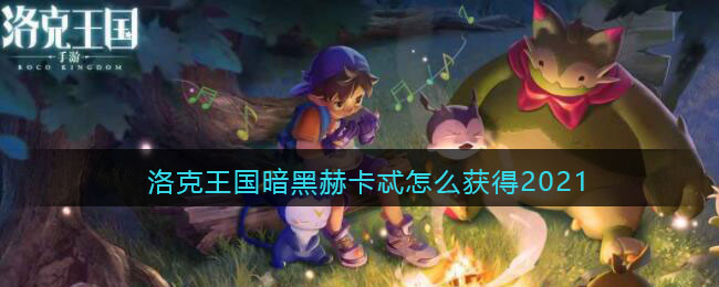 洛克王国暗黑赫卡忒怎么获得2021