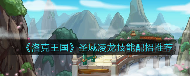 《洛克王国》圣域凌龙技能配招推荐