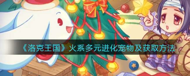 《洛克王国》火系多元进化宠物及获取方法