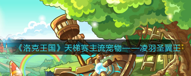 《洛克王国》天梯赛主流宠物——凌羽圣翼王