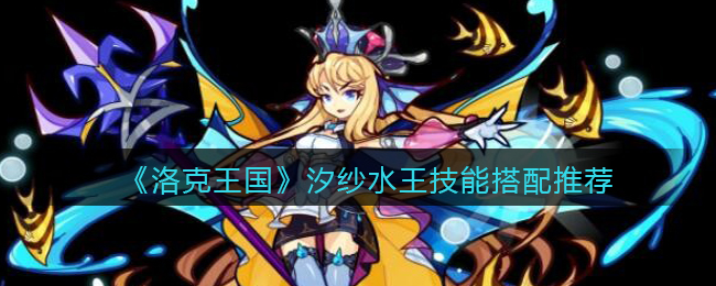 《洛克王国》汐纱水王技能搭配推荐