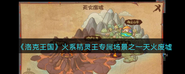 《洛克王国》火系精灵王专属场景之一天火废墟介绍