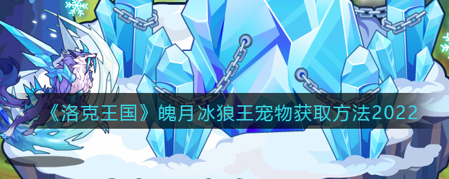 《洛克王国》魄月冰狼王宠物获取方法2022