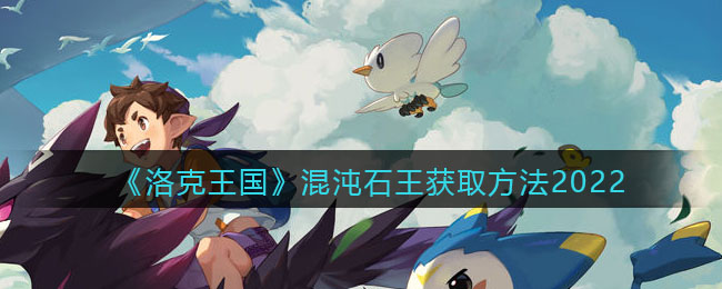 《洛克王国》混沌石王获取方法2022
