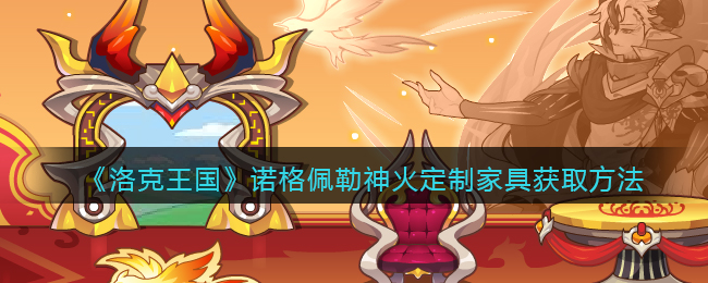 《洛克王国》诺格佩勒神火定制家具获取方法