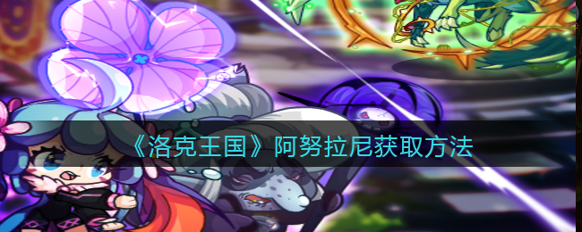 《洛克王国》阿努拉尼获取方法