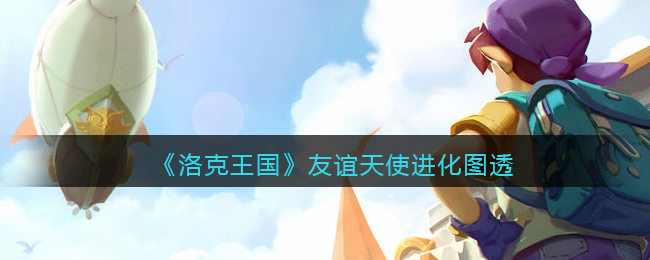 《洛克王国》友谊天使进化图透