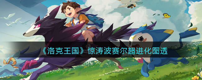 《洛克王国》惊涛波赛尔超进化图透