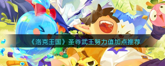 《洛克王国》圣尊武王努力值加点推荐