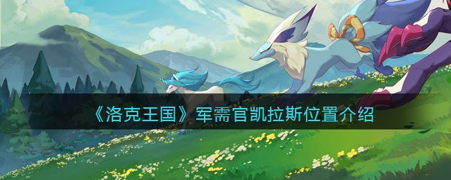 《洛克王国》军需官凯拉斯位置介绍