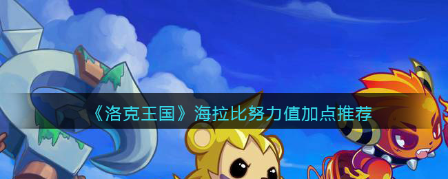 《洛克王国》海拉比努力值加点推荐