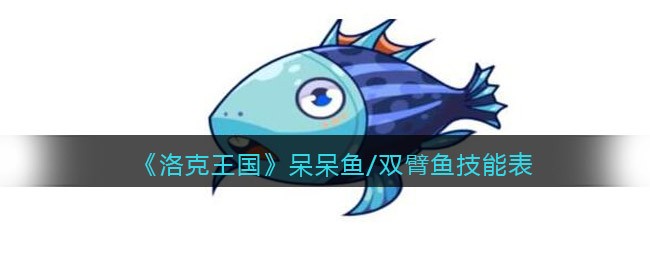 《洛克王国》呆呆鱼/双臂鱼技能表