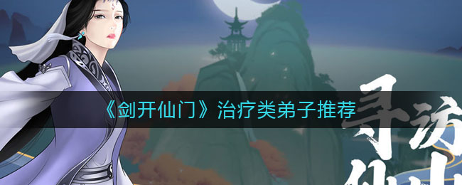 《剑开仙门》治疗类弟子培养推荐