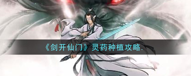《剑开仙门》灵药种植攻略