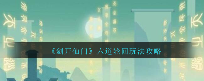 《剑开仙门》六道轮回玩法攻略