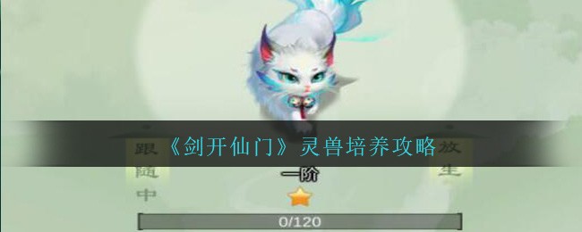 《剑开仙门》灵兽培养攻略