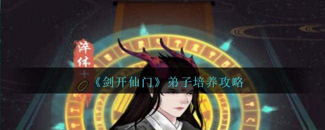 《剑开仙门》弟子培养攻略