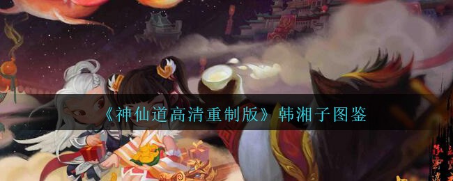 《神仙道高清重制版》韩湘子图鉴