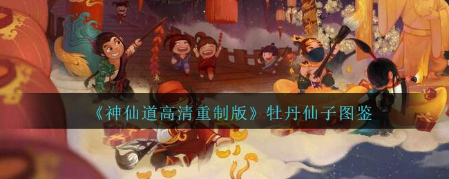 《神仙道高清重制版》牡丹仙子图鉴