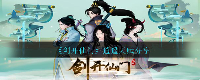 《剑开仙门》逍遥天赋分享