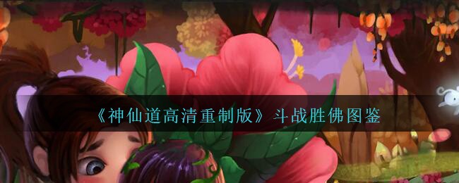 《神仙道高清重制版》斗战胜佛图鉴