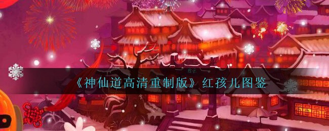 《神仙道高清重制版》红孩儿图鉴