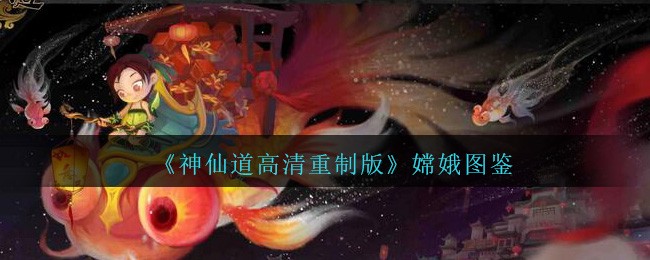 《神仙道高清重制版》嫦娥图鉴