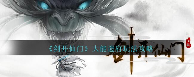 《剑开仙门》大能遗府玩法攻略