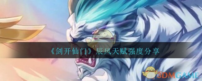 《剑开仙门》辰风天赋强度分享