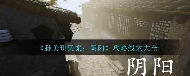 《孙美琪疑案：阴阳》攻略线索大全