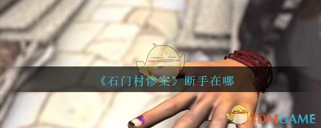 《孙美琪疑案：石门村惨案》五级线索——断手