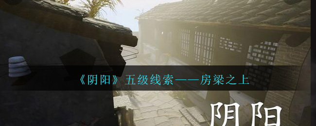 《孙美琪疑案：阴阳》五级线索——房梁之上