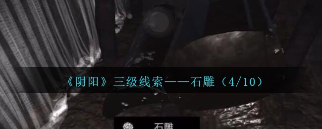 《孙美琪疑案：阴阳》三级线索——石雕（4/10）