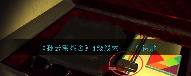 《孙美琪疑案：云溪茶舍》四级线索——车钥匙