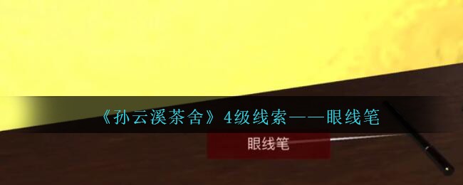 《孙美琪疑案：云溪茶舍》四级线索——眼线笔