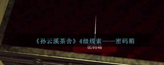 《孙美琪疑案：云溪茶舍》四级线索——密码箱