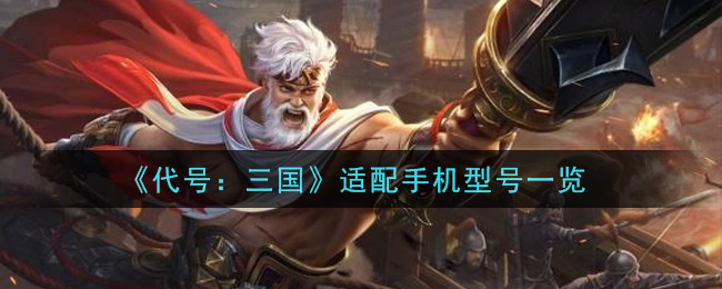 《代号：三国》适配手机型号一览