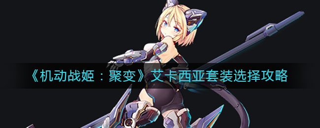 《机动战姬：聚变》艾卡西亚套装选择攻略