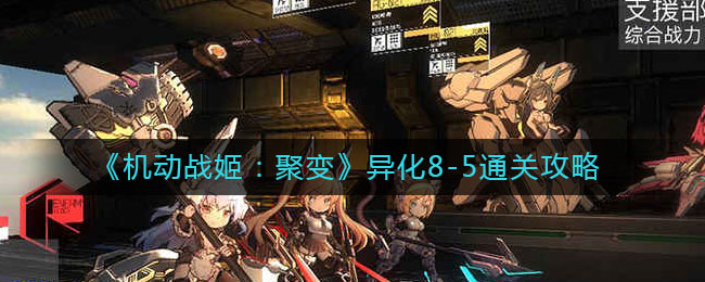 《机动战姬：聚变》异化8-5通关攻略